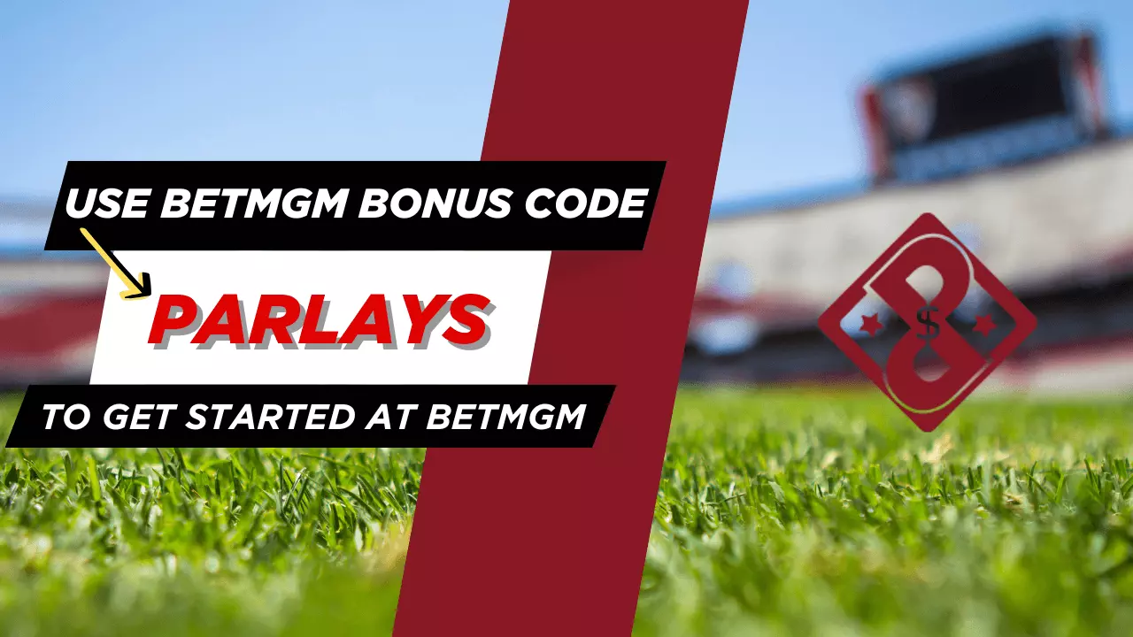 The BetMGM bonus code is PARLAYS.